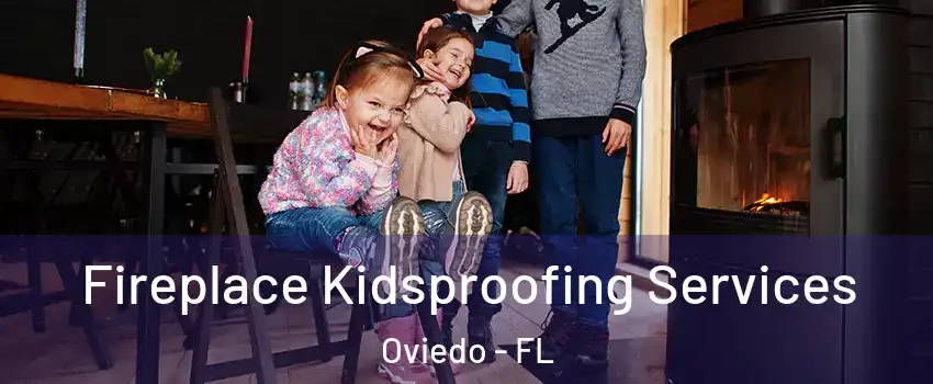  Fireplace Kidsproofing Services Oviedo - FL