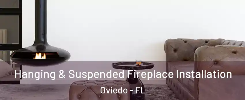  Hanging & Suspended Fireplace Installation Oviedo - FL