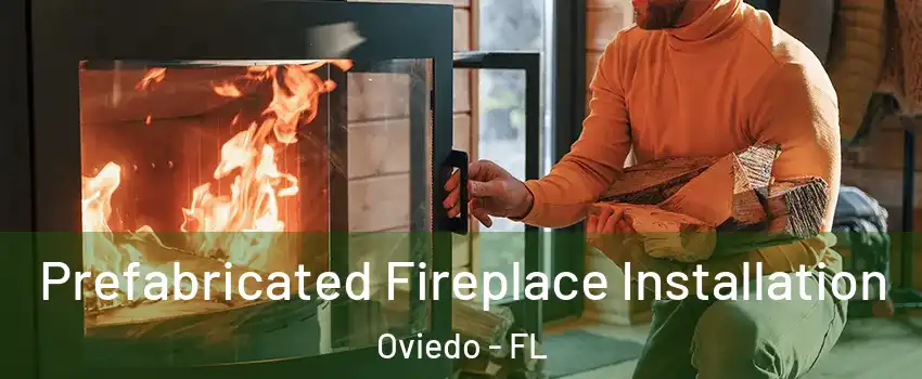  Prefabricated Fireplace Installation Oviedo - FL