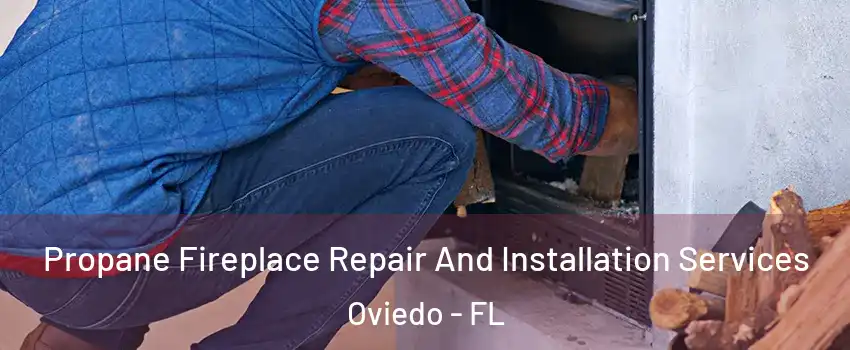  Propane Fireplace Repair And Installation Services Oviedo - FL
