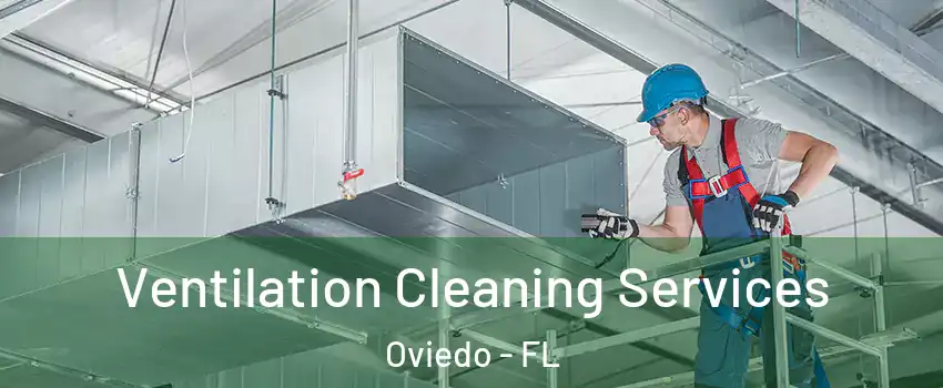  Ventilation Cleaning Services Oviedo - FL