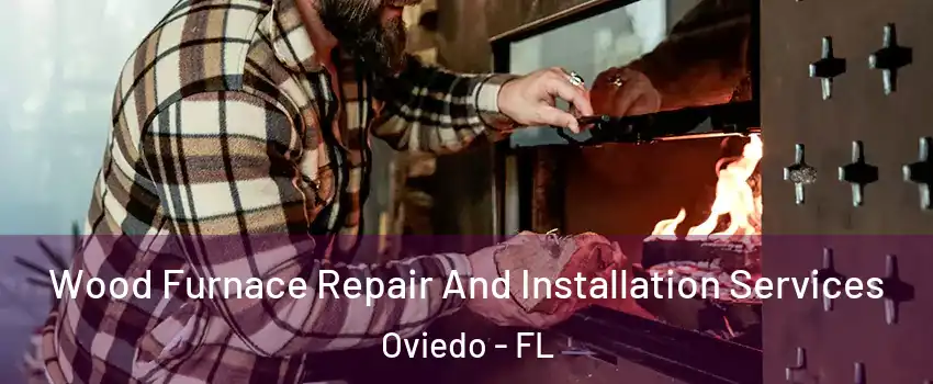  Wood Furnace Repair And Installation Services Oviedo - FL